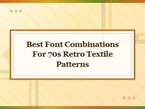 Font Combinations for Retro Seventies Textiles