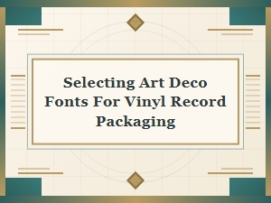 Choosing Art Deco Typography for Vinyl Packaging